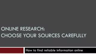 ONLINE Research: choose your sources carefully