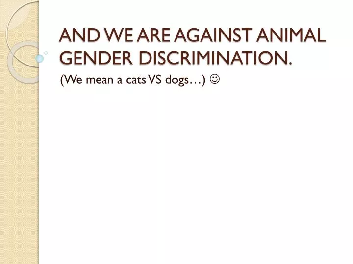 and we are against animal gender discrimination