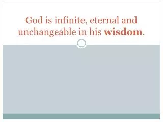 God is infinite, eternal and unchangeable in his wisdom .