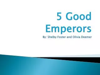 5 Good Emperors By: Shelby Foster and Olivia Deemer