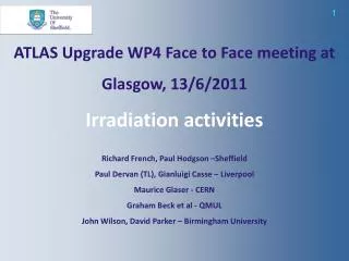 ATLAS Upgrade WP4 Face to Face meeting at Glasgow, 13/6/2011 Irradiation activities