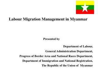 Labour Migration Management in Myanmar Presented by Department of Labour ,