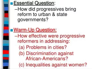 Essential Question : How did progressives bring reform to urban &amp; state governments?