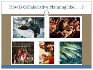 How is Collaborative Planning like . . . ?