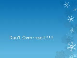 Don’t Over-react!!!!!