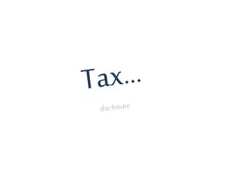 Tax... the future