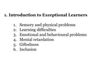 Introduction to Exceptional Learners		 Sensory and physical problems Learning difficulties