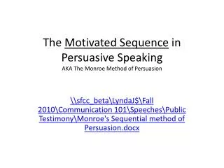 The Motivated Sequence in Persuasive Speaking AKA The Monroe Method of Persuasion