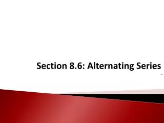 Section 8.6: Alternating Series