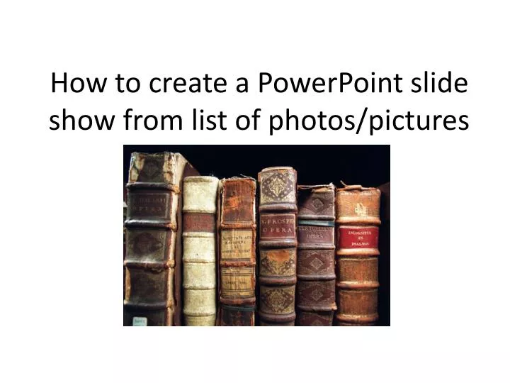 how to create a p owerpoint slide show from list of photos pictures