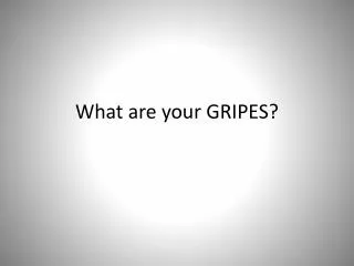 What are your GRIPES?