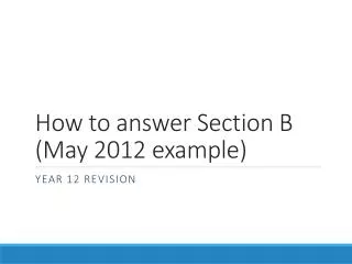 How to answer Section B (May 2012 example )