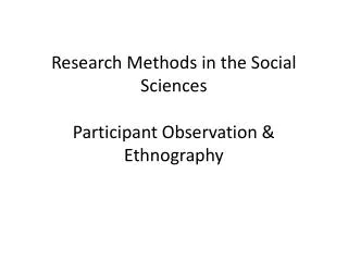 Research Methods in the Social Sciences Participant Observation &amp; Ethnography