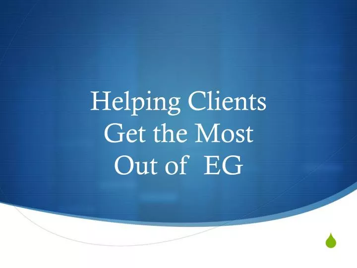 helping clients get the most out of eg