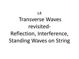 L4 Transverse Waves revisited- Reflection, Interference, Standing Waves on String