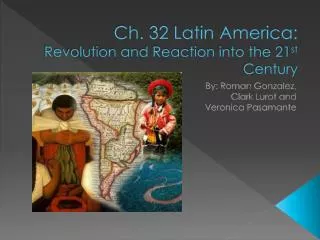 Ch. 32 Latin America: Revolution and Reaction into the 21 st Century