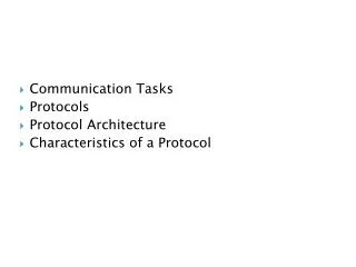 Communication Tasks Protocols Protocol Architecture Characteristics of a Protocol