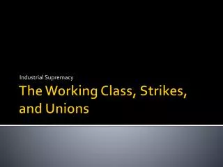The Working Class, Strikes, and Unions