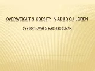 Overweight &amp; Obesity in ADHD Children By Cody Hawk &amp; Jake Gieselman