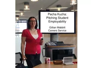 Pecha Kucha: Pitching Student Employability Gillian Mabbitt Careers Service