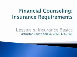 Financial Counseling: Insurance Requirements Lesson 1: Insurance Basics