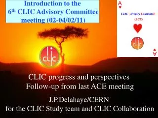 CLIC progress and perspectives Follow-up from last ACE meeting J.P.Delahaye /CERN