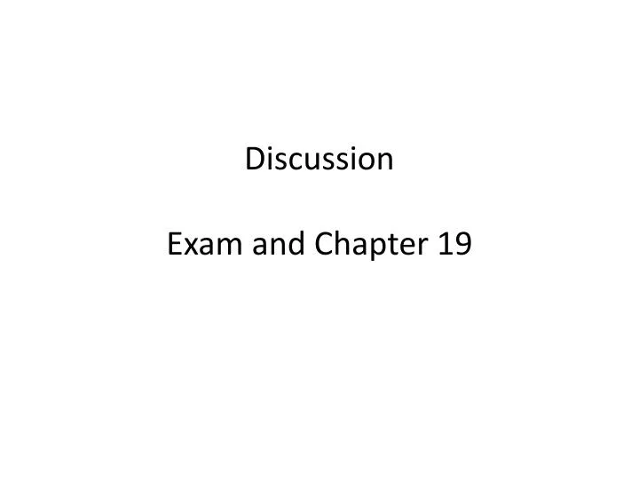 discussion exam and chapter 19