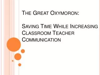 The Great Oxymoron: Saving Time While Increasing Classroom Teacher Communication