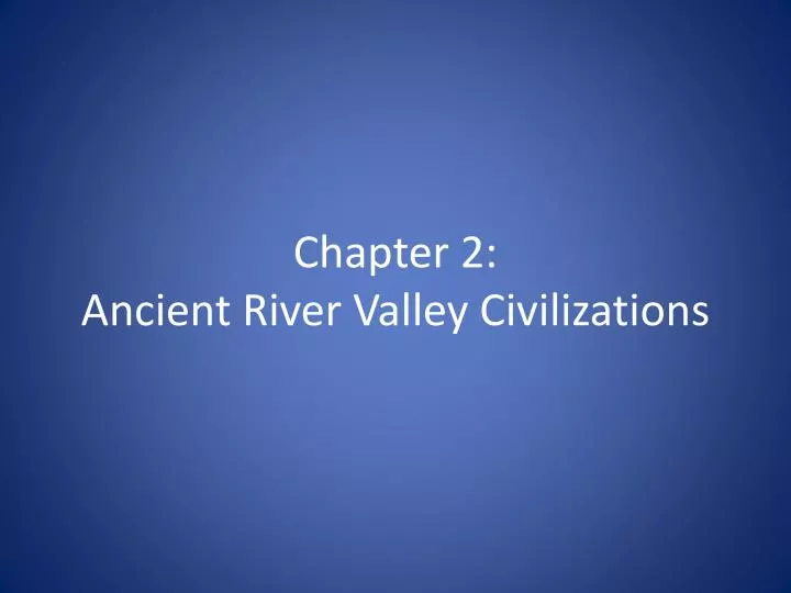 chapter 2 ancient river valley civilizations