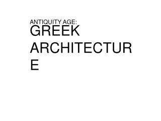 ANTIQUITY AGE: GREEK ARCHITECTURE