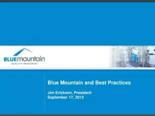 Blue Mountain and Best Practices Jim Erickson, President September 17, 2013