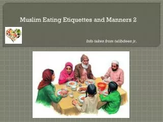 Muslim Eating Etiquettes and Manners 2 Info taken from talibdeen jr .