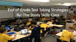 End of Grade Test Taking Strategies By: The Study Skills Class