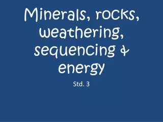 minerals rocks weathering sequencing energy