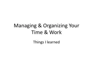 Managing &amp; Organizing Your Time &amp; Work