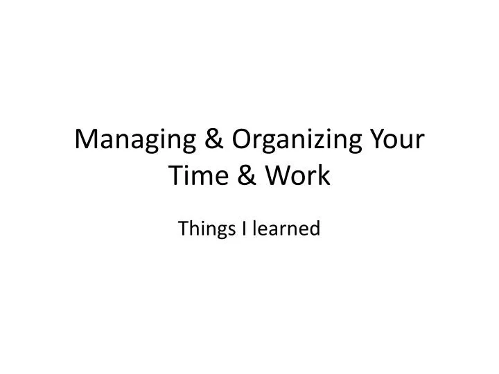 managing organizing your time work