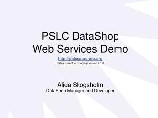 PSLC DataShop Web Services Demo pslcdatashop Slides current to DataShop version 4.1.8