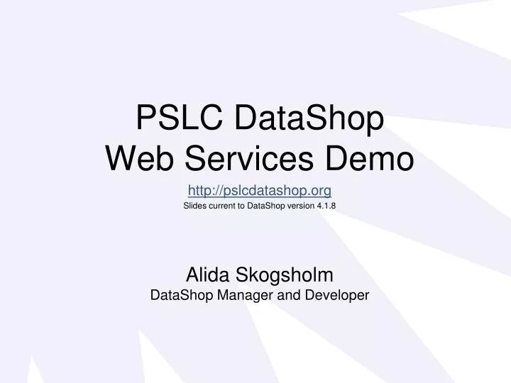 pslc datashop web services demo http pslcdatashop org slides current to datashop version 4 1 8