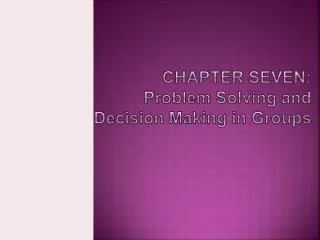 CHAPTER SEVEN: Problem Solving and Decision Making in Groups