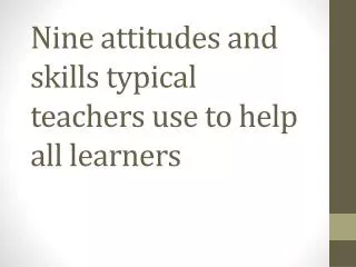 Nine attitudes and skills typical teachers use to help all learners