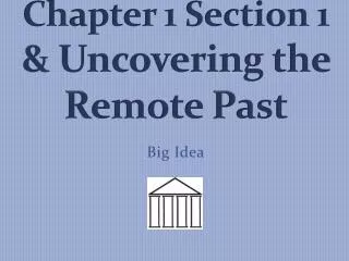 Chapter 1 Section 1 &amp; Uncovering the Remote Past