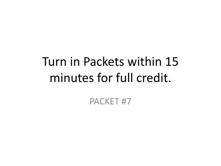 turn in packets within 15 minutes for full credit