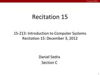 Recitation 15 15-213: Introduction to Computer Systems Recitation 15: December 3, 2012