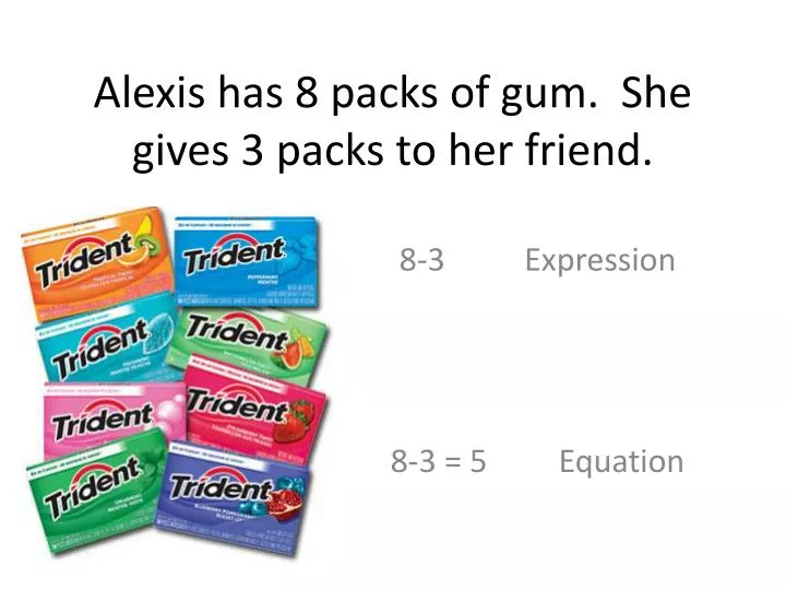 alexis has 8 packs of gum she gives 3 packs to her friend