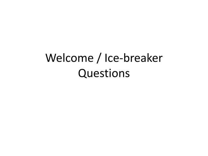 welcome ice breaker questions