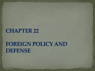 CHAPTER 22 FOREIGN POLICY AND DEFENSE