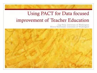 Using PACT for Data focused improvement of Teacher Education