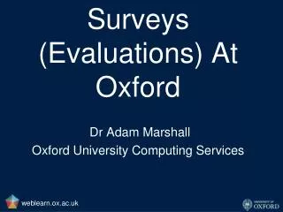 Surveys (Evaluations) At Oxford Dr Adam Marshall Oxford University Computing Services