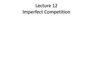 Lecture 12 Imperfect Competition