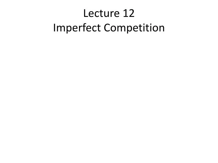 lecture 12 imperfect competition